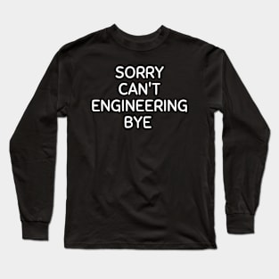 Sorry can't engineering bye Long Sleeve T-Shirt